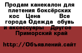  Продам канекалон для плетения боксёрских кос › Цена ­ 400 - Все города Одежда, обувь и аксессуары » Другое   . Приморский край